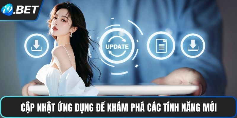 Cập nhật ứng dụng để khám phá các tính năng mới
