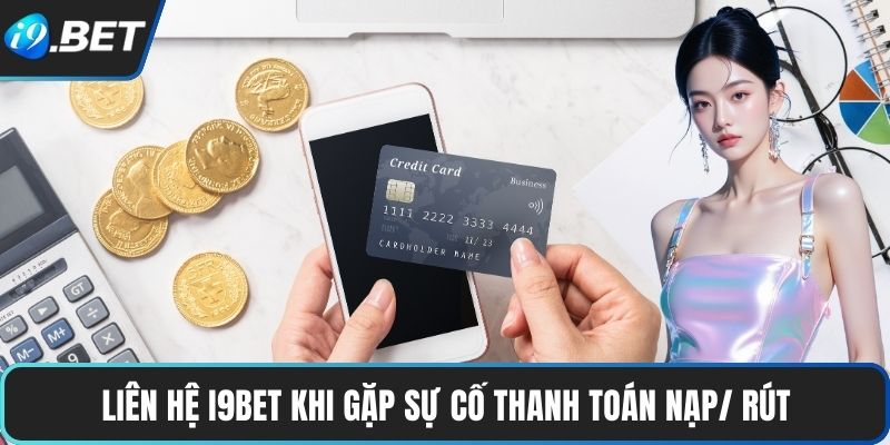 Liên Hệ I9BET 1 Liên hệ I9BET khi gặp sự cố thanh toán nạp/ rút
