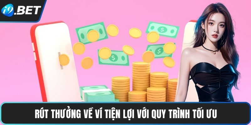 Nạp Và Rút Tiền Tại I9BET 3 Rút thưởng về ví tiện lợi với quy trình tối ưu