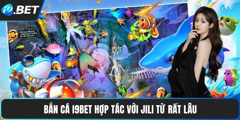 Bắn cá I9BET hợp tác với JILI từ rất lâu