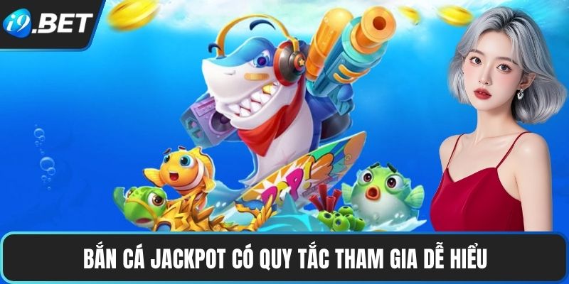 Bắn cá Jackpot có quy tắc tham gia dễ hiểu
