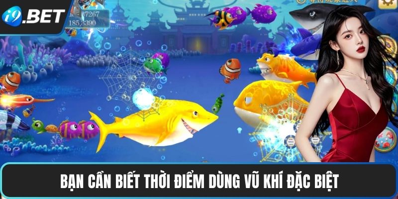 Bạn cần biết thời điểm dùng vũ khí đặc biệt