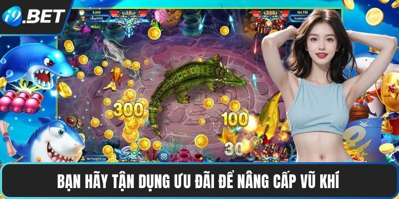 Bạn hãy tận dụng ưu đãi để nâng cấp vũ khí