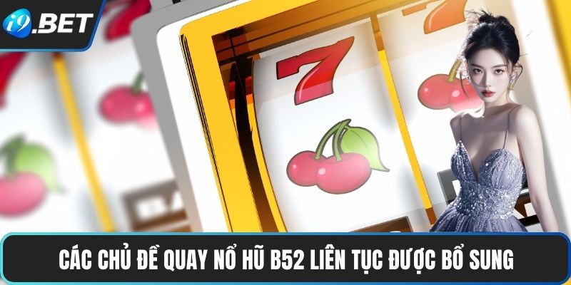 Nổ Hũ B52 – Trải Nghiệm Bùng Nổ Với Tỷ Lệ Thắng Cực Cao 2 Các chủ đề quay nổ hũ B52 liên tục được bổ sung