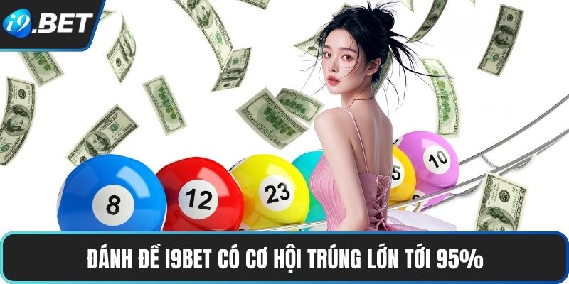 Đánh đề I9BET có cơ hội trúng lớn tới 95%
