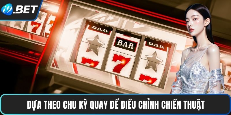 Nổ Hũ B52 – Trải Nghiệm Bùng Nổ Với Tỷ Lệ Thắng Cực Cao 4 Dựa theo chu kỳ quay để điều chỉnh chiến thuật