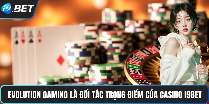 Evolution Gaming là đối tác trọng điểm của Casino I9BET
