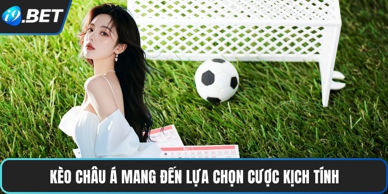 Kèo châu Á mang đến lựa chọn cược kịch tính