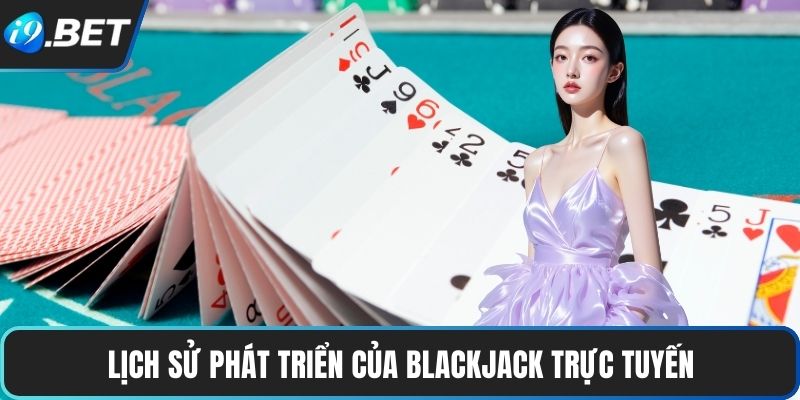 Blackjack Trực Tuyến – Đỉnh Cao Của Trò Chơi Hiện Đại 2 Lịch sử phát triển của Blackjack trực tuyến