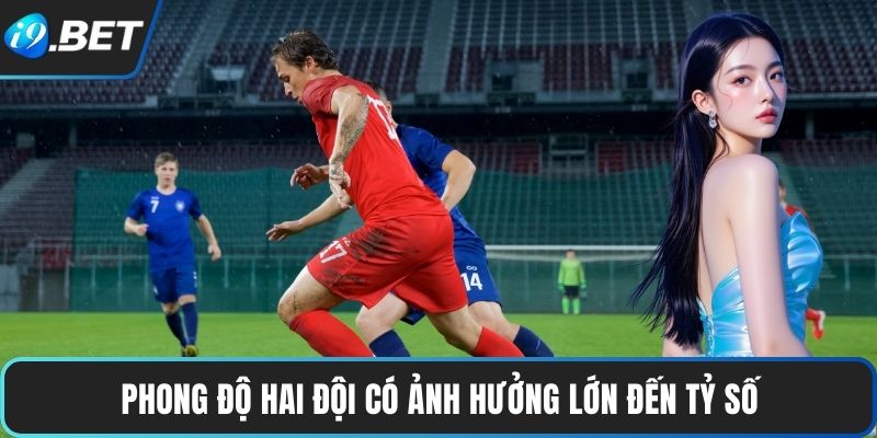 Soi Kèo Bóng Đá | Phân Tích Sâu, Dự Đoán Chuẩn, Thắng Lớn 4 Phong độ hai đội có ảnh hưởng lớn đến tỷ số
