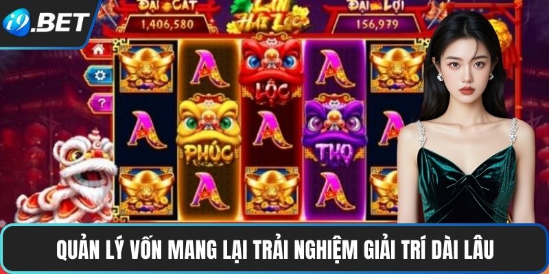 Quản lý vốn mang lại trải nghiệm giải trí dài lâu