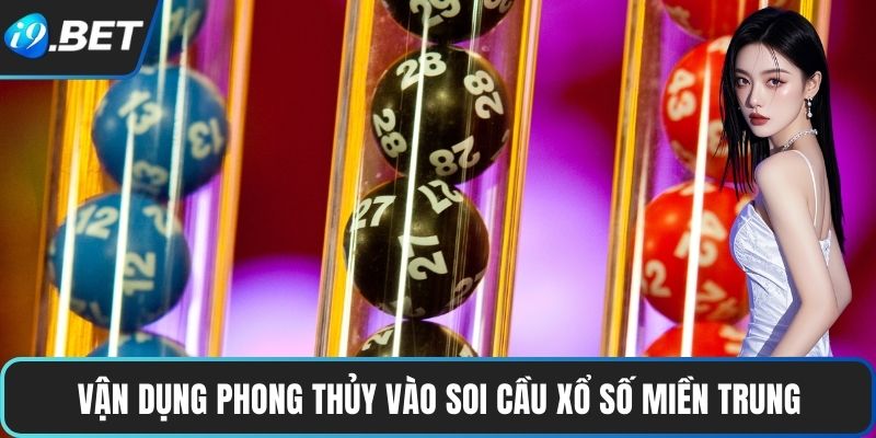 Xổ Số Miền Trung – Tìm Hiểu Chi Tiết, Quay Thưởng Trúng Mánh 4 Vận dụng phong thủy vào soi cầu Xổ Số Miền Trung